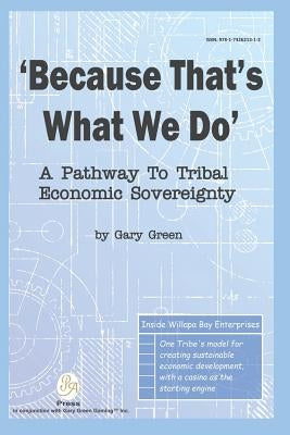 Because That Is What We Do: A Pathway To Tribal Economic Sovereignty by Green, Gary