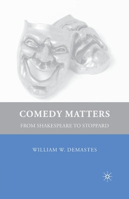 Comedy Matters: From Shakespeare to Stoppard by Demastes, W.