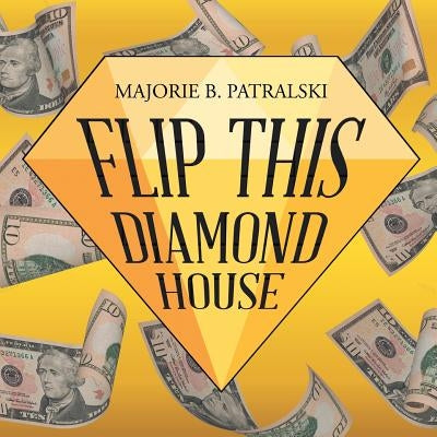 Flip This Diamond House by Patralski, Majorie B.