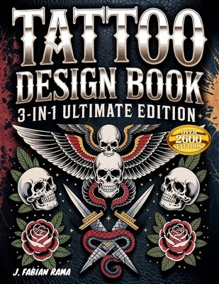 Tattoo Design Book 3-in-1 Ultimate Edition: Over 2600 Stunning Tattoo Designs - From Modern Minimalist to Vintage Old-school Styles - To Inspire Creat by Rama, J. Fabian