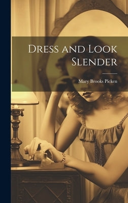 Dress and Look Slender by Picken, Mary Brooks 1886-1981