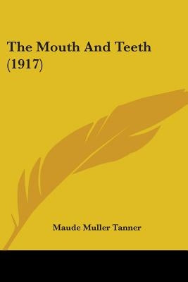 The Mouth And Teeth (1917) by Tanner, Maude Muller