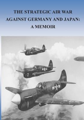 The Strategic Air War Against Germany and Japan: A Memoir by U. S. Air Force
