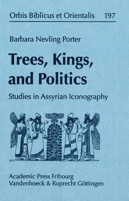 Trees, Kings, and Politics: Studies in Assyrian Iconography by Nevling Porter, Barbara