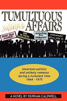 Tumultuous Affairs: Uncertain Politics and Unlikely Romance During a Turbulent Time 1964 - 1975 by Caldwell, Durham