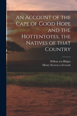 An Account of the Cape of Good Hope and the Hottentotes, the Natives of That Country by Rhijne, Willem Ten 1647-1700