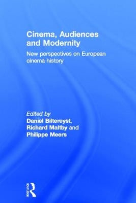 Cinema, Audiences and Modernity: New perspectives on European cinema history by Biltereyst, Daniel