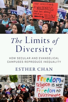 The Limits of Diversity: How Secular and Evangelical Campuses Reproduce Inequality by Chan, Esther