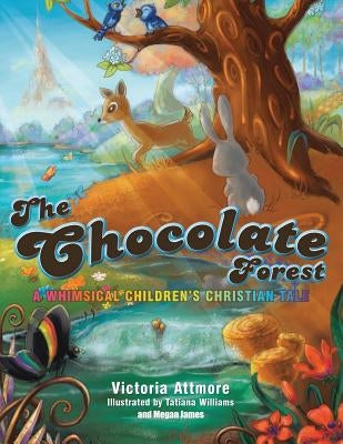 The Chocolate Forest: A Whimsical Children's Tale by Attmore, Victoria