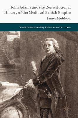 John Adams and the Constitutional History of the Medieval British Empire by Muldoon, James