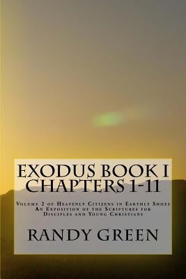 Exodus Book I: Chapters 1-11: Volume 2 of Heavenly Citizens in Earthly Shoes, An Exposition of the Scriptures for Disciples and Young Christians by Green, Randy