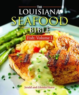 The Louisiana Seafood Bible: Fish Volume 1 by Horst, Jerald