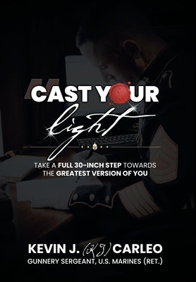 Cast Your Light: Take a full 30-inch step towards the greatest version of you by (Kj) Carleo, Kevin J.