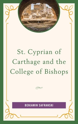 St. Cyprian of Carthage and the College of Bishops by Safranski, Benjamin