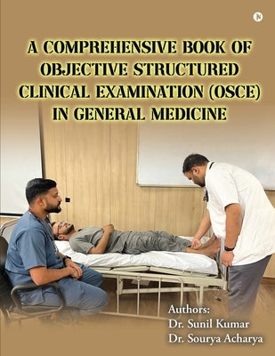 A Comprehensive Book of Objective Structured Clinical Examination (OSCE) in General Medicine by Sunil Kumar