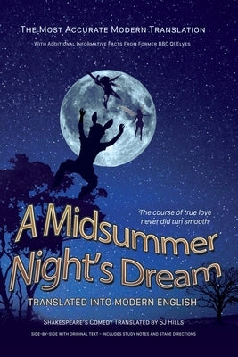 Midsummer Night's Dream Translated Into Modern English: The most accurate line-by-line translation available, alongside original English, stage direct by Hills, Sj
