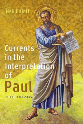 Currents in the Interpretation of Paul: Collected Essays by Elliott, Neil