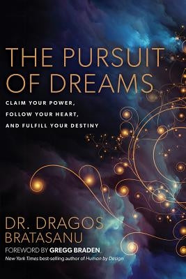 The Pursuit of Dreams: Claim Your Power, Follow Your Heart, and Fulfill Your Destiny by Bratasanu, Dragos