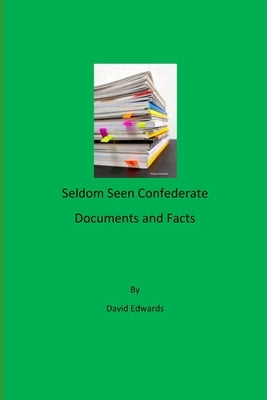 Seldom Seen Confederate Documents and Facts by Edwards, David G.