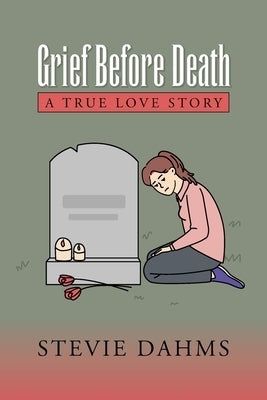 Grief Before Death: A True Love Story by Dahms, Stevie