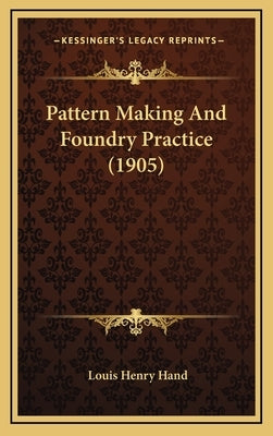 Pattern Making And Foundry Practice (1905) by Hand, Louis Henry