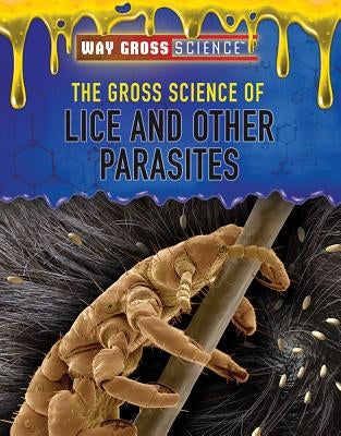 The Gross Science of Lice and Other Parasites by Olexa, Keith J.