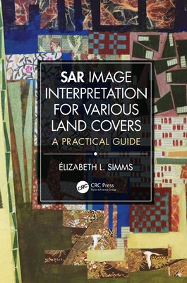 SAR Image Interpretation for Various Land Covers: A Practical Guide by Simms, Elizabeth L.