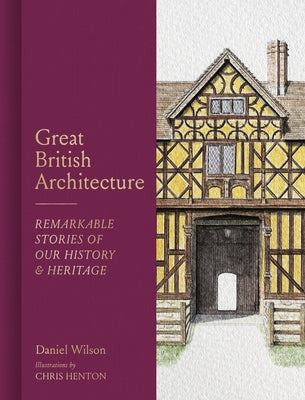 Great British Architecture: Remarkable Stories of Our History and Heritage by Wilson, Daniel