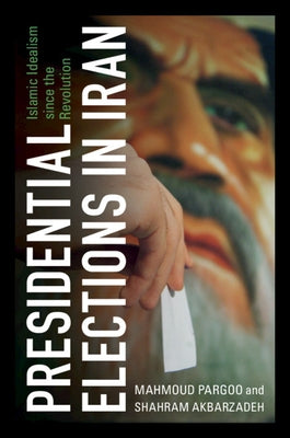 Presidential Elections in Iran: Islamic Idealism Since the Revolution by Pargoo, Mahmoud