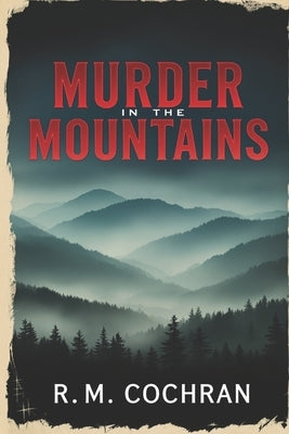 Murder in the Mountains: True Stories of Crime and Violence in Appalachia by Cochran, R. M.