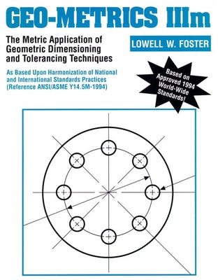Geo-Metrics IIIM: The Metric Application of Geometric Dimensioning and Tolerancing Techniques by Foster, Lowell