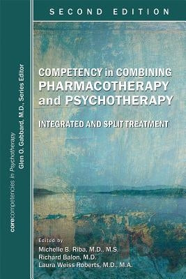 Competency in Combining Pharmacotherapy and Psychotherapy: Integrated and Split Treatment by Riba, Michelle B.