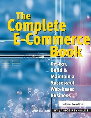 The Complete E-Commerce Book: Design, Build & Maintain a Successful Web-Based Business by Reynolds, Janice