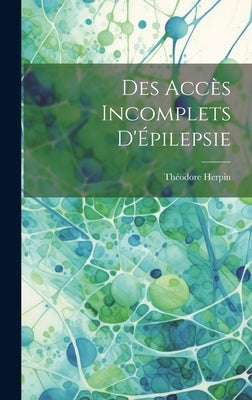 Des Accès Incomplets D'Épilepsie by Herpin, Théodore