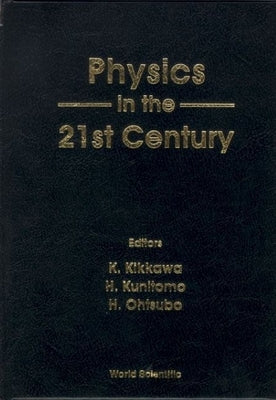 Physics in the 21st Century - Proceedings of the 11th Nishinomiya-Yukawa Memorial Symposium by Kikkawa, Keiji