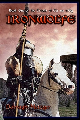 Ironwolfe: Book One of the Triads of Tir na n'Og by Metzger, Darragh