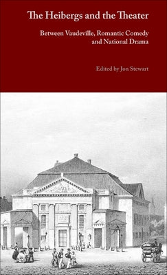 The Heibergs and the Theater: Between Vaudeville, Romantic Comedy and National Drama by Stewart, Jon