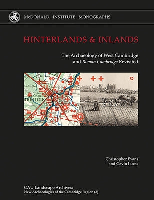 Hinterlands and Inlands: The Archaeology of West Cambridge and Roman Cambridge Revisited by Evans, Christopher