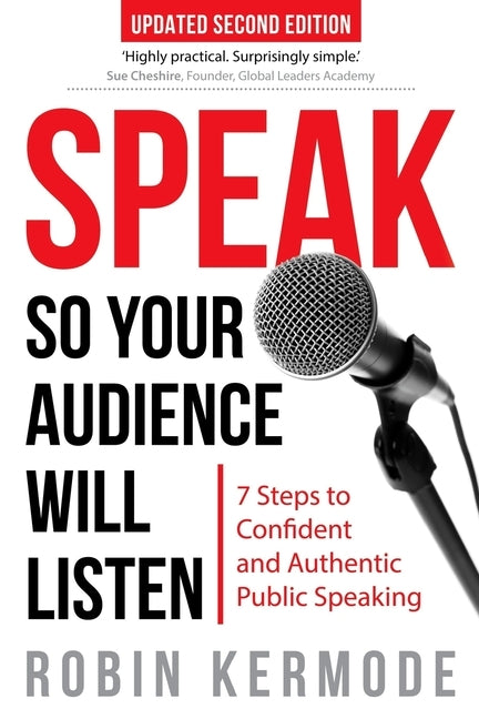Speak: So Your Audience Will Listen - 7 Steps to Confident and Authentic Public Speaking by Kermode, Robin
