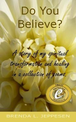 Do You Believe?: A story of my spiritual transformation and healing in a collection of poems and stories. by Jeppesen, Brenda