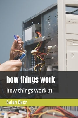 how things work: how things work p1 by Badr, Salah