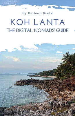 Koh Lanta - The Digital Nomads' Guide: Handbook for Digital Nomads, Location Independent Workers, and Connected Travelers in Thailand Work online in a by Riedel, Barbara