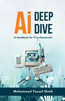 AI Deep Dive: A handbook for IT professionals by Mohammed Yousef Shaik