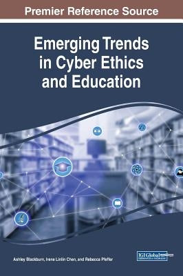 Emerging Trends in Cyber Ethics and Education by Blackburn, Ashley
