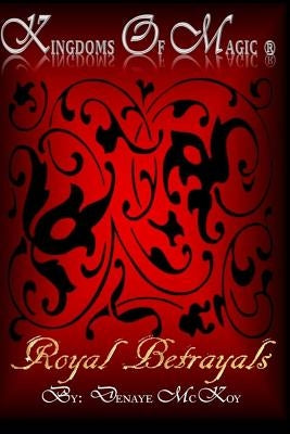 Kingdoms Of Magic: Royal Betrayals by McKoy, Denaye