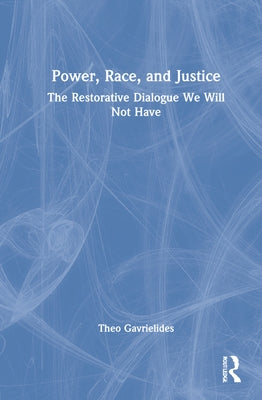 Power, Race, and Justice: The Restorative Dialogue We Will Not Have by Gavrielides, Theo