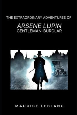Extraordinary Adventures of Arsene Lupin, Gentleman Burglar by Maurice LeBlanc