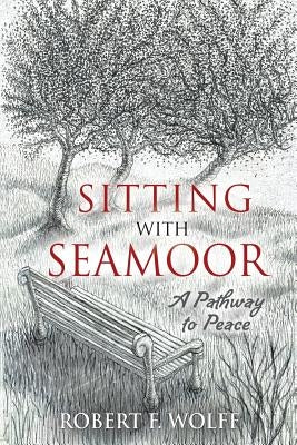 Sitting With Seamoor: A Pathway to Peace by Wolff, Robert F.