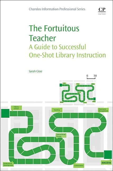 The Fortuitous Teacher: A Guide to Successful One-Shot Library Instruction by Cisse, Sarah