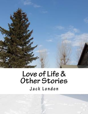 Love of Life & Other Stories by London, Jack